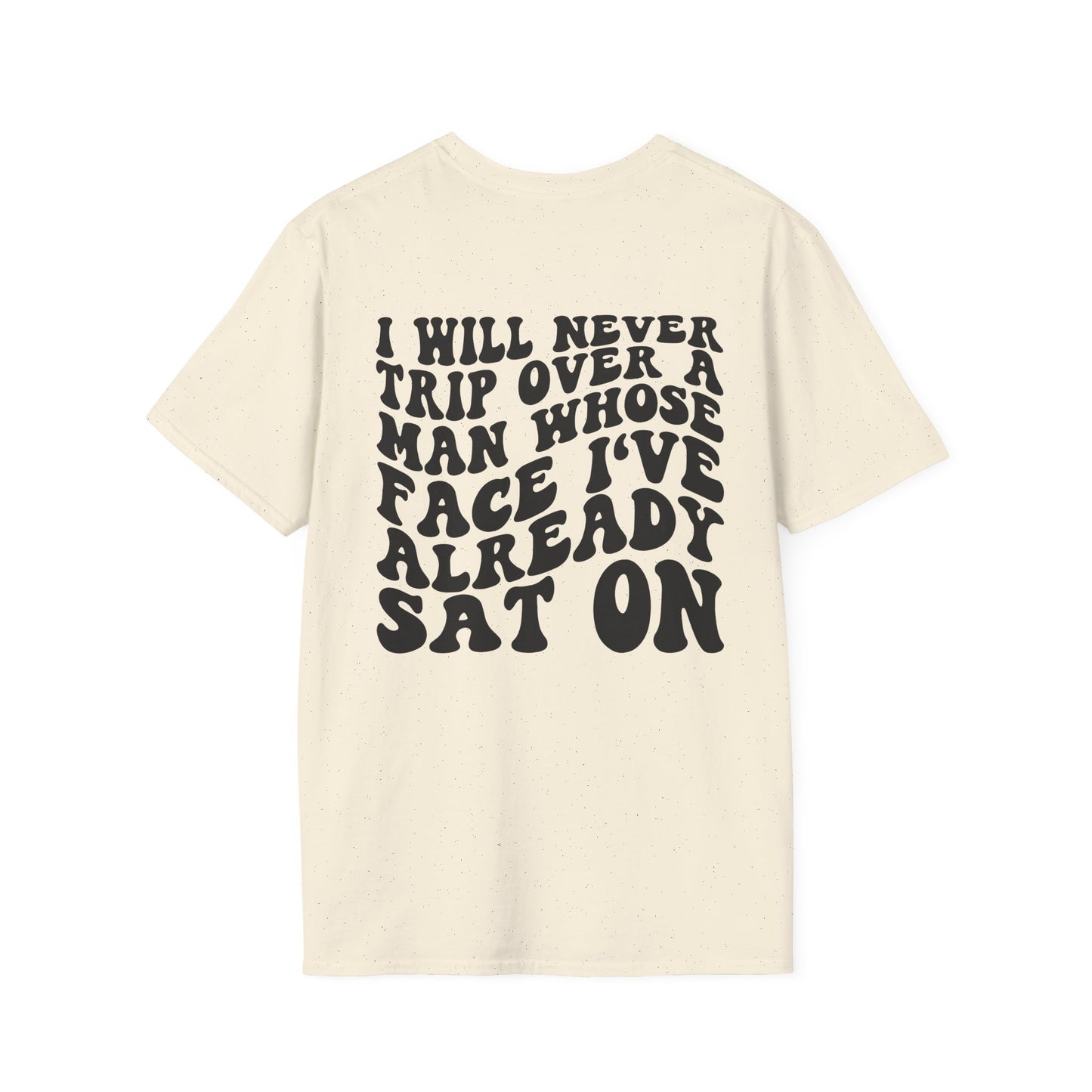 Unisex I Will Never Trip Over a Man's Face I Sat on Tee