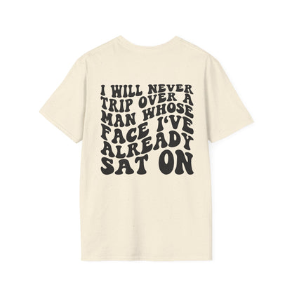 Unisex I Will Never Trip Over a Man's Face I Sat on Tee