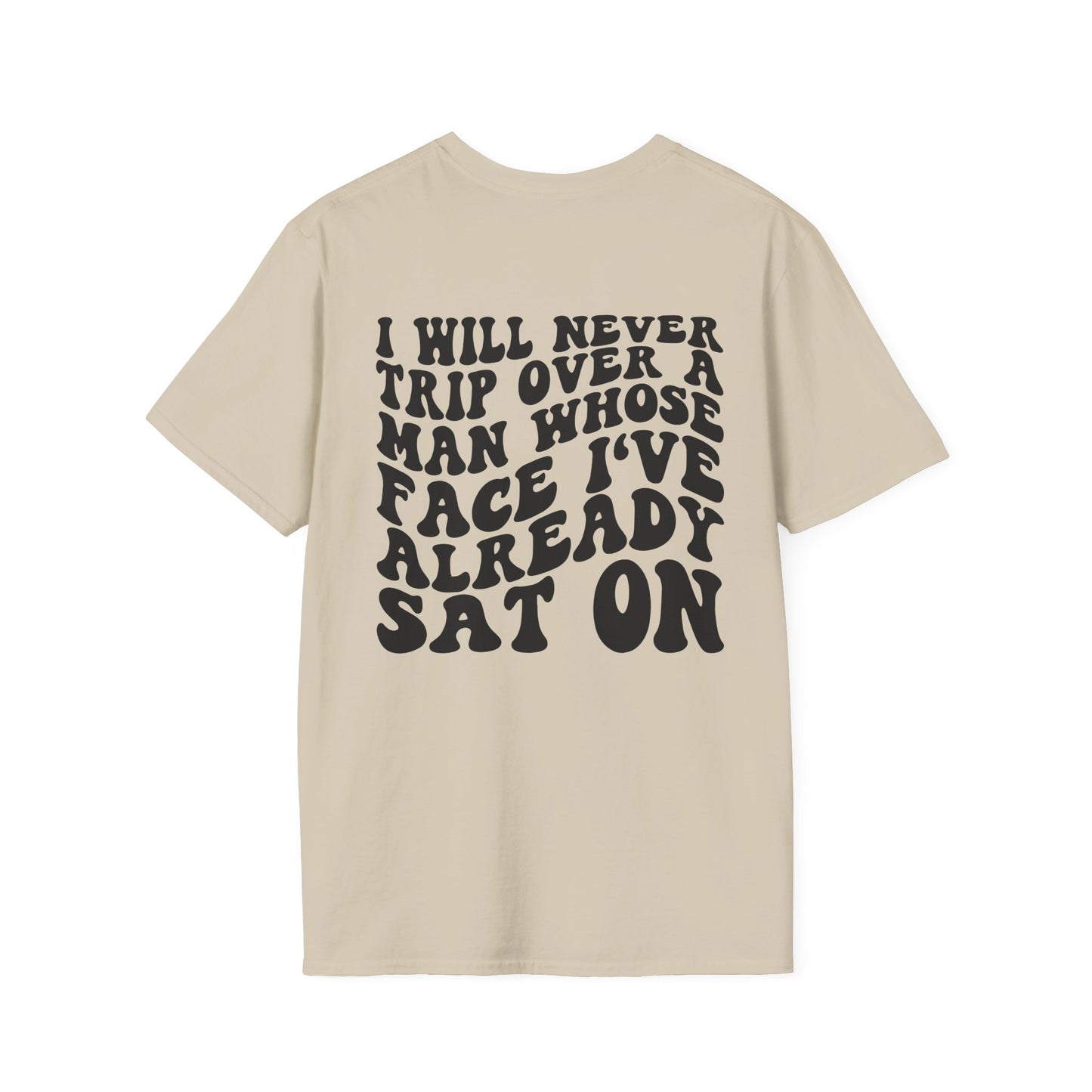 Unisex I Will Never Trip Over a Man's Face I Sat on Tee