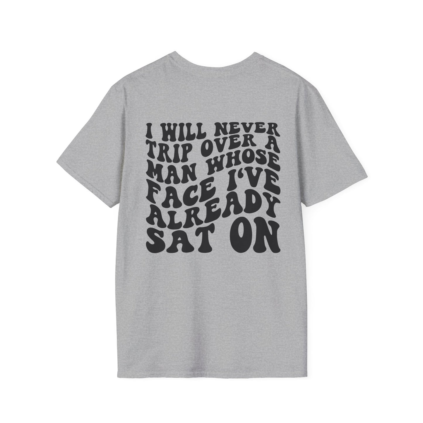 Unisex I Will Never Trip Over a Man's Face I Sat on Tee