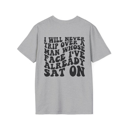 Unisex I Will Never Trip Over a Man's Face I Sat on Tee